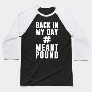 Back In My Day # Meant Pound Baseball T-Shirt